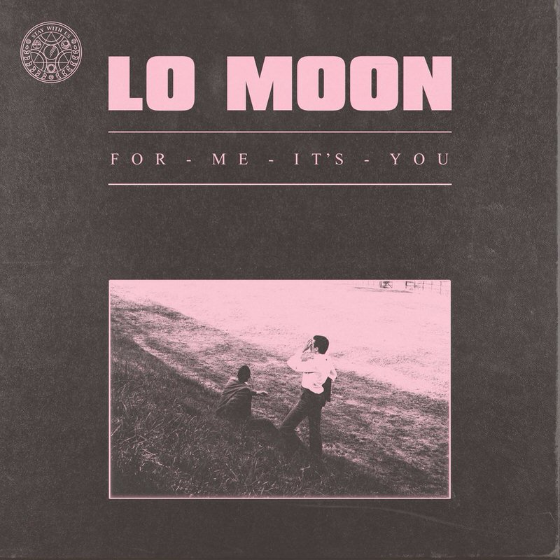 Lo Moon – For Me It’s You